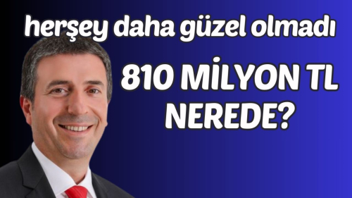 810 MİLYON TL NEREDE?